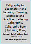 Paperback Calligraphy for Beginners. Hand Lettering: Training, Exercises and Practice : Lettering Calligraphy. Calligraphy Book ( Lettering Book) Book