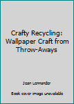 Paperback Crafty Recycling: Wallpaper Craft from Throw-Aways Book