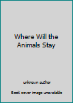 Paperback Where Will the Animals Stay Book