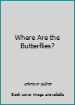 Unknown Binding Where Are the Butterflies? Book