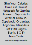 Give Your Calories One Last Dance! Notebook for Zumba Lovers : Daybook to Write or Draw in, Copybook, Organizer, Logbook, Ideal As a Gift (110 Pages, Blank, 6 X 9)