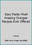 Paperback Easy Pasta: Most Amazing Oranges Recipes Ever Offered Book