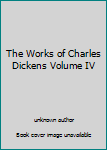Unknown Binding The Works of Charles Dickens Volume IV Book