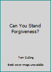 Hardcover Can You Stand Forgiveness? Book