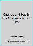 Hardcover Change and Habit: The Challange of Our Time Book