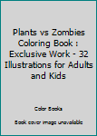 Plants vs Zombies Coloring Book: Exclusive Work - 32 Illustrations For Adults and Kids