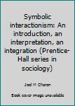 Hardcover Symbolic Interactionism: An Introduction, an Interpretation, an Integration Book