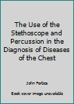 Hardcover The Use of the Stethoscope and Percussion in the Diagnosis of Diseases of the Chest Book