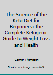 Paperback The Science of the Keto Diet for Beginners: the Complete Ketogenic Guide to Weight Loss and Health Book