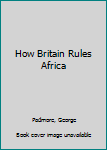Hardcover How Britain Rules Africa Book