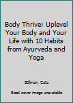 Paperback Body Thrive: Uplevel Your Body and Your Life with 10 Habits from Ayurveda and Yoga Book