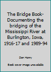 Paperback The Bridge Book-Documenting the bridging of the Mississippi River at Burlington, Iowa, 1916-17 and 1989-94 Book