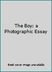 Hardcover The Boy; a Photographic Essay Book