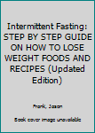 Paperback Intermittent Fasting: STEP BY STEP GUIDE ON HOW TO LOSE WEIGHT FOODS AND RECIPES (Updated Edition) Book
