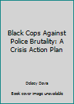 Hardcover Black Cops Against Police Brutality: A Crisis Action Plan Book