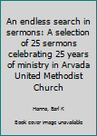 An endless search in sermons: A selection of 25 sermons celebrating 25 years of ministry in Arvada United Methodist Church
