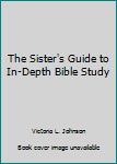 Hardcover The Sister's Guide to In-Depth Bible Study Book