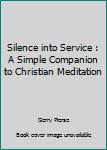 Paperback Silence into Service : A Simple Companion to Christian Meditation Book