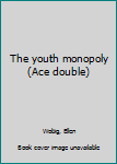 Unknown Binding The youth monopoly (Ace double) Book