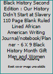 Paperback Black History Second Edition : Our History Didn't Start at Slavery 110 Page Blank Ruled Lined African American Writing Journal/notebook/Planner - 6 X 9 Black History Month Gift Men and Women Book