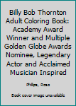 Billy Bob Thornton Adult Coloring Book: Academy Award Winner and Multiple Golden Globe Awards Nominee, Legendary Actor and Acclaimed Musician Inspired Adult Coloring Book
