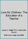 Unknown Binding Love My Children: The Education of a Teacher Book