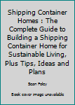 Paperback Shipping Container Homes : The Complete Guide to Building a Shipping Container Home for Sustainable Living, Plus Tips, Ideas and Plans Book