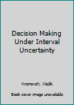 Hardcover Decision Making Under Interval Uncertainty Book