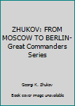 Hardcover ZHUKOV: FROM MOSCOW TO BERLIN- Great Commanders Series Book