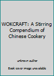 Unknown Binding WOKCRAFT: A Stirring Compendium of Chinese Cookery Book