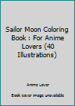 Sailor Moon Coloring Book: for Anime Lovers (40 Illustrations)