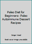 Paperback Paleo Diet for Beginners: Paleo Autoimmune Dessert Recipes Book