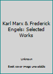 Karl Marx & Frederick Engels: Selected Works