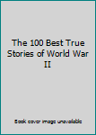 Hardcover The 100 Best True Stories of World War II Book