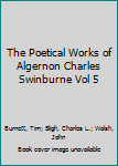 Hardcover The Poetical Works of Algernon Charles Swinburne Vol 5 Book