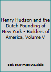 Henry Hudson and the Dutch Founding of New York - Builders of America, Volume V