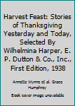 Hardcover Harvest Feast: Stories of Thanksgiving Yesterday and Today, Selected By Wilhelmina Harper, E. P. Dutton & Co., Inc., First Edition, 1938 Book