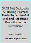 Paperback GAPS Diet Cookbook: 50 Healing Protocol Meals-Repair the Gut Wall and Rebalance Probiotics in the Microbiome Book