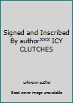 Unknown Binding Signed and Inscribed By author*** ICY CLUTCHES Book