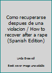 Paperback Como recuperarse despues de una violacion / How to recover after a rape (Spanish Edition) [Spanish] Book