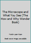 Hardcover The Microscope and What You See (The How and Why Wonder Book) Book