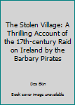 Paperback The Stolen Village: A Thrilling Account of the 17th-century Raid on Ireland by the Barbary Pirates Book