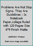 Problems Are Not Stop Signs, They Are Guidelines : Is Notebook Paper,college Ruled with 120 Pages Size 6*9 Finish Matte