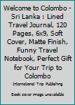 Paperback Welcome to Colombo - Sri Lanka : Lined Travel Journal, 120 Pages, 6x9, Soft Cover, Matte Finish, Funny Travel Notebook, Perfect Gift for Your Trip to Colombo Book