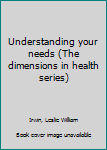 Unknown Binding Understanding your needs (The dimensions in health series) Book
