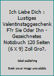 Ich Liebe Dich : Lustiges Valentinstaggeschenk F?r Sie Oder Ihn - Gezeichnetes Notizbuch 120 Seiten (6 X 9) Zoll Gro?.