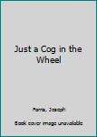 Paperback Just a Cog in the Wheel Book