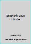 Unknown Binding Brotherly Love Unlimited Book