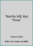 Unknown Binding "Not My Will, But Thine" Book