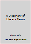 Unknown Binding A Dictionary of Literary Terms Book